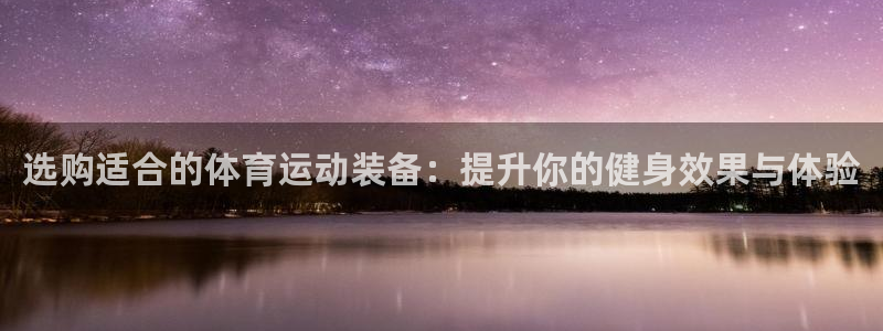关键词：选购适合的体育运动装备：提升你的健身效果与体验